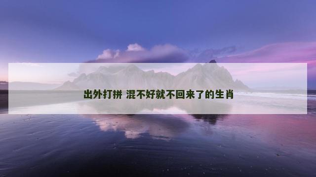 出外打拼 混不好就不回来了的生肖