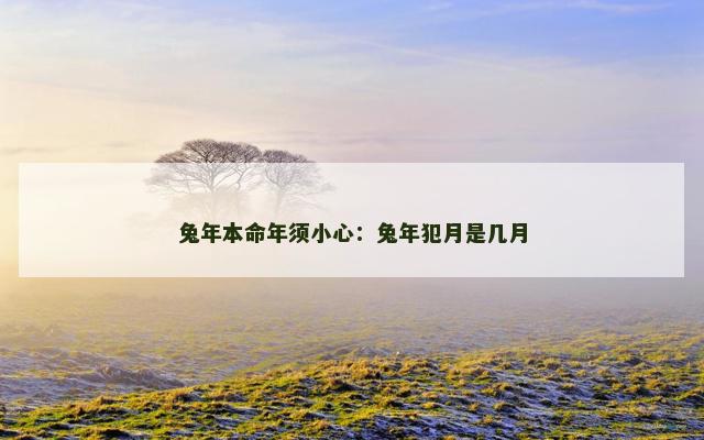 兔年本命年须小心：兔年犯月是几月
