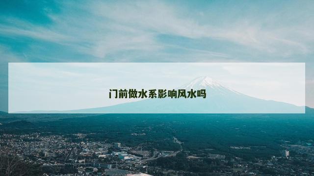 门前做水系影响风水吗