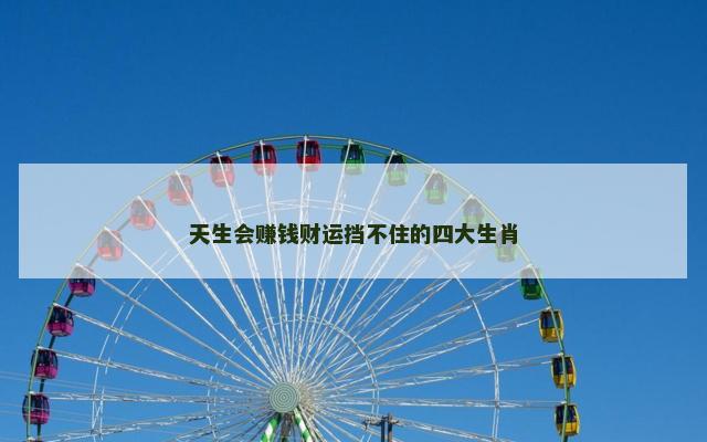 天生会赚钱财运挡不住的四大生肖