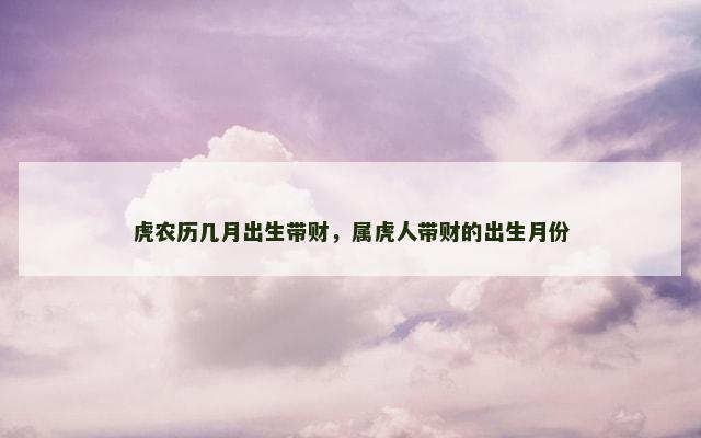 虎农历几月出生带财，属虎人带财的出生月份