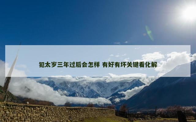 犯太岁三年过后会怎样 有好有坏关键看化解