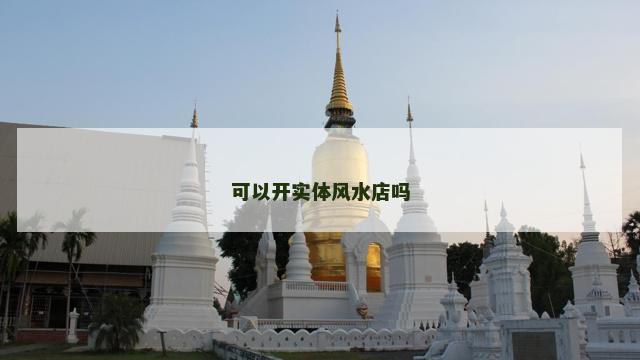 可以开实体风水店吗