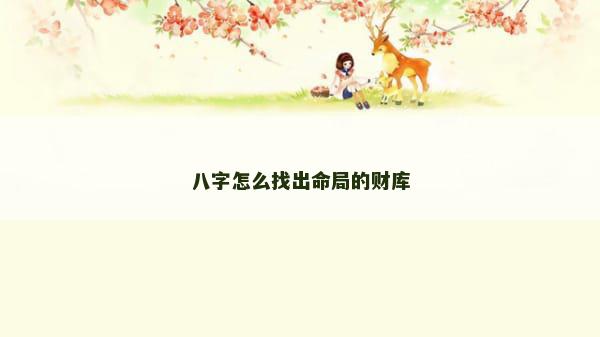 八字怎么找出命局的财库