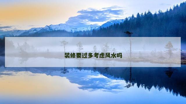 装修要过多考虑风水吗