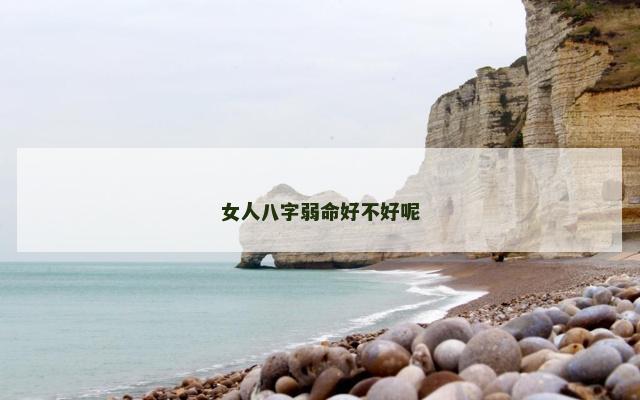 女人八字弱命好不好呢 女人八字弱命好不好呢