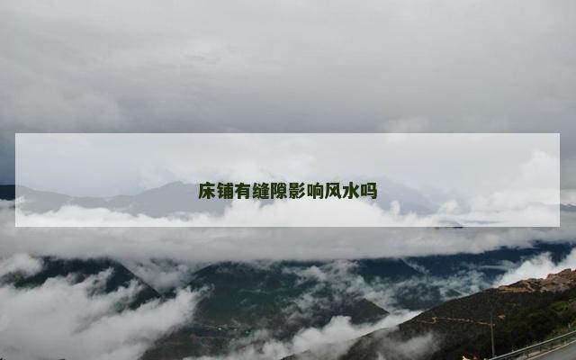 床铺有缝隙影响风水吗 床铺有缝隙影响风水吗