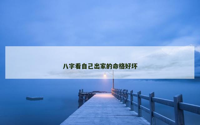 八字看自己出家的命格好坏 八字看自己出家的命格好坏