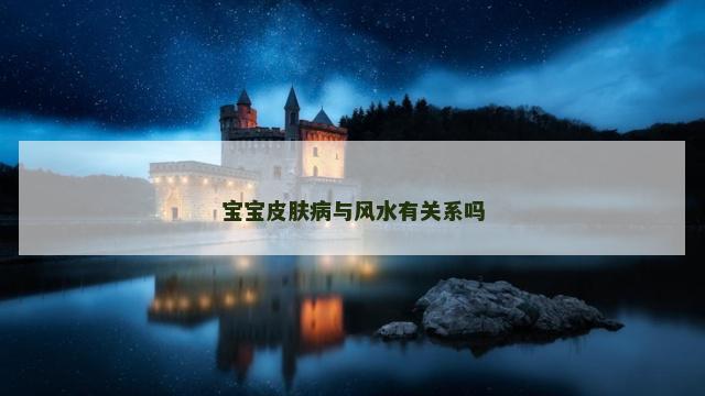 宝宝皮肤病与风水有关系吗 宝宝皮肤病与风水有关系吗