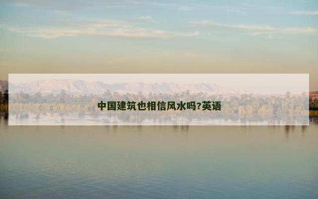 中国建筑也相信风水吗?英语 中国建筑也相信风水吗?英语