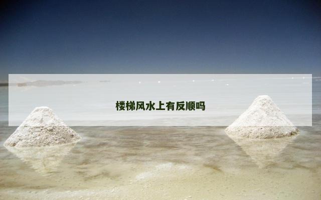 楼梯风水上有反顺吗